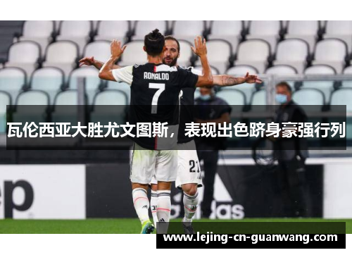 瓦伦西亚大胜尤文图斯，表现出色跻身豪强行列