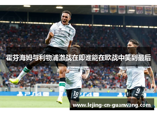 霍芬海姆与利物浦激战在即谁能在欧战中笑到最后