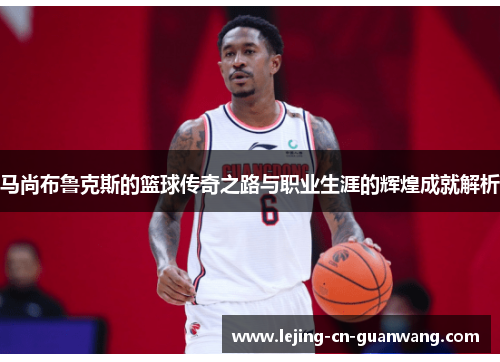 马尚布鲁克斯的篮球传奇之路与职业生涯的辉煌成就解析